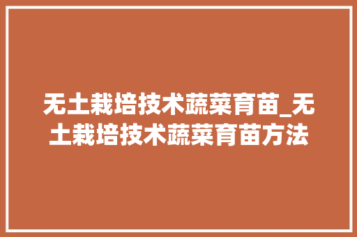 无土栽培技术蔬菜育苗_无土栽培技术蔬菜育苗方法