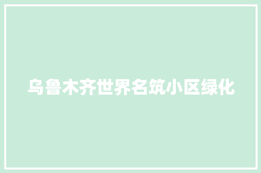 乌鲁木齐世界名筑小区绿化