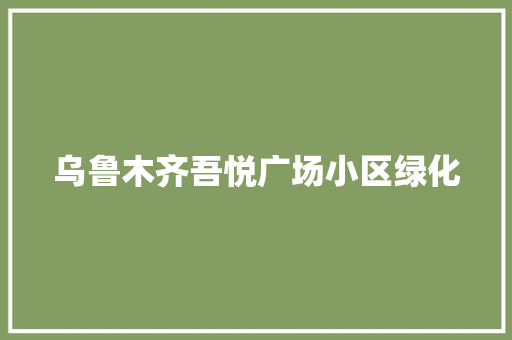 乌鲁木齐吾悦广场小区绿化