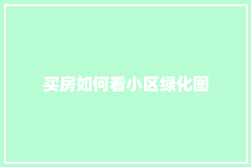 买房如何看小区绿化图