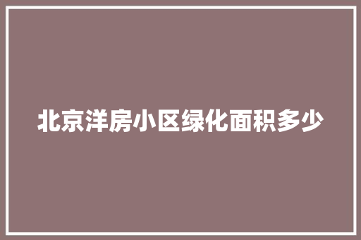 北京洋房小区绿化面积多少