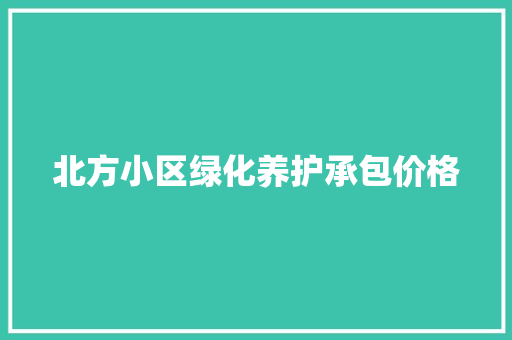 北方小区绿化养护承包价格