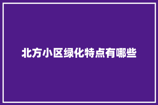 北方小区绿化特点有哪些