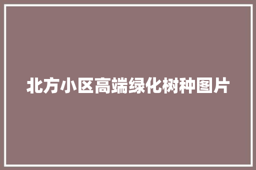 北方小区高端绿化树种图片