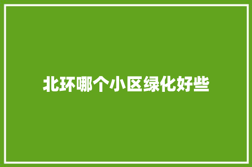 北环哪个小区绿化好些