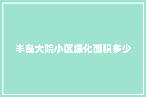 半岛大院小区绿化面积多少