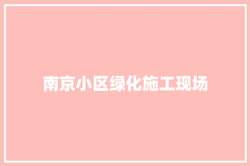 南京小区绿化施工现场