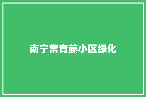 南宁常青藤小区绿化 花卉育苗