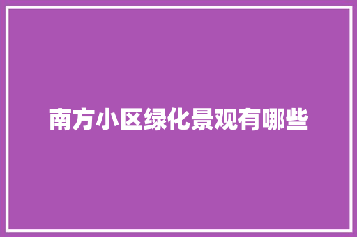 南方小区绿化景观有哪些