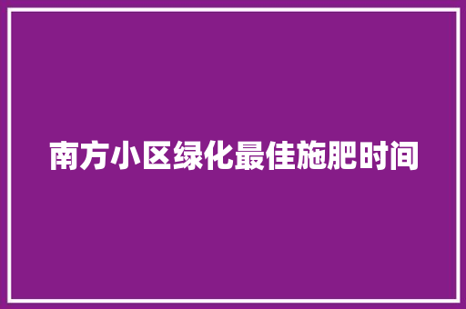 南方小区绿化最佳施肥时间
