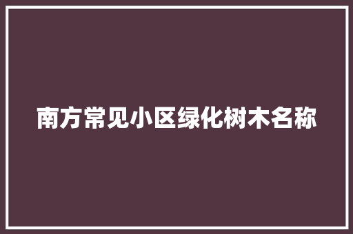 南方常见小区绿化树木名称
