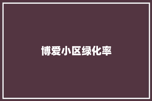 博爱小区绿化率