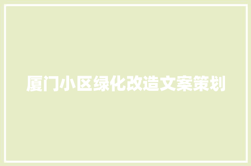 厦门小区绿化改造文案策划