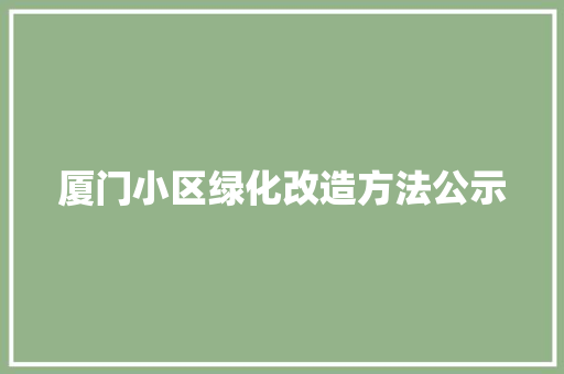 厦门小区绿化改造方法公示