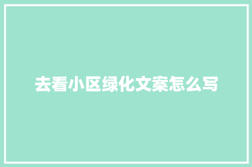 去看小区绿化文案怎么写