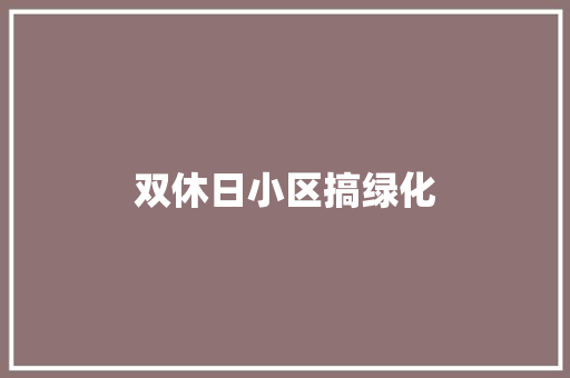 双休日小区搞绿化