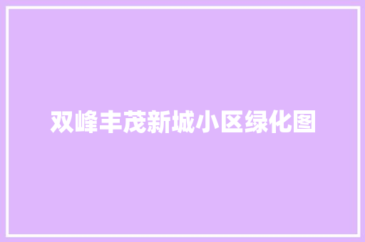 双峰丰茂新城小区绿化图