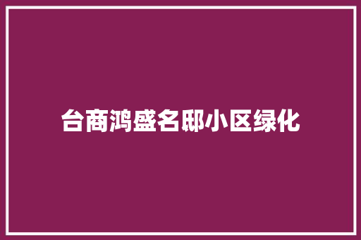 台商鸿盛名邸小区绿化