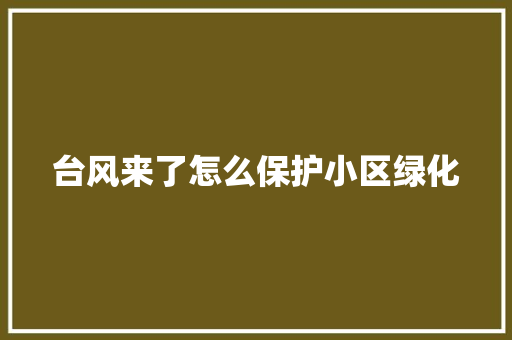 台风来了怎么保护小区绿化 水果育苗
