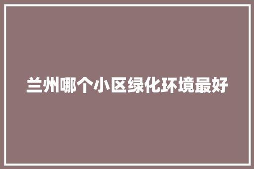 兰州哪个小区绿化环境最好 蔬菜育苗