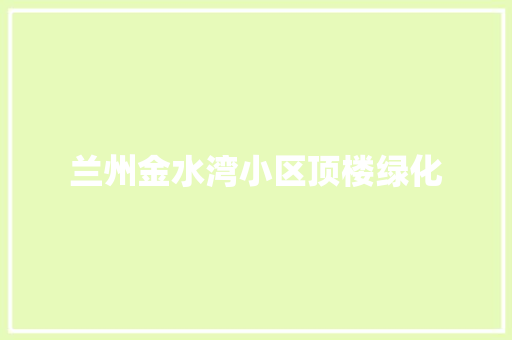 兰州金水湾小区顶楼绿化 林木育苗