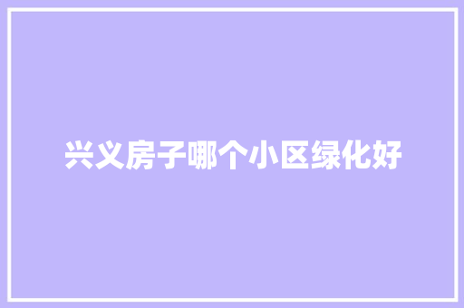 兴义房子哪个小区绿化好