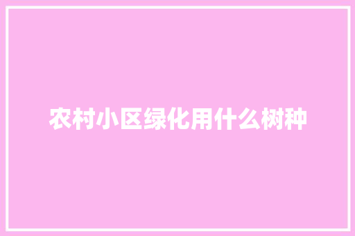 农村小区绿化用什么树种 林木育苗