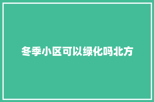 冬季小区可以绿化吗北方