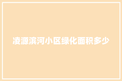 凌源滨河小区绿化面积多少 有机育苗