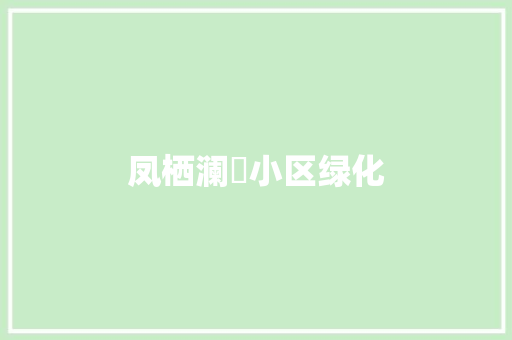 凤栖澜玥小区绿化 温室育苗