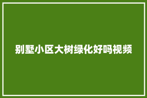 别墅小区大树绿化好吗视频