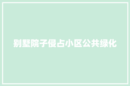 别墅院子侵占小区公共绿化 蔬菜育苗
