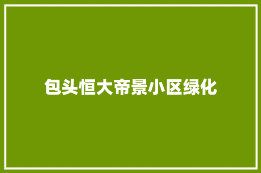 包头恒大帝景小区绿化