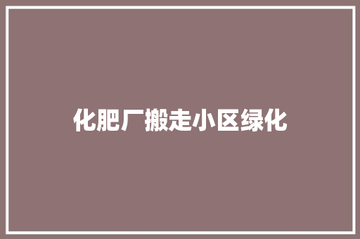 化肥厂搬走小区绿化 水果育苗