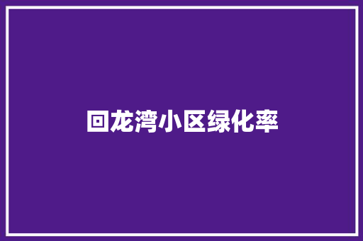 回龙湾小区绿化率