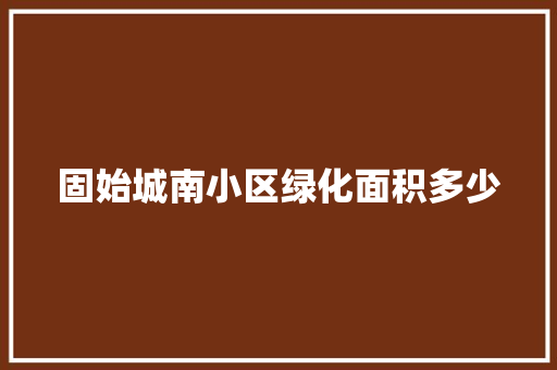 固始城南小区绿化面积多少