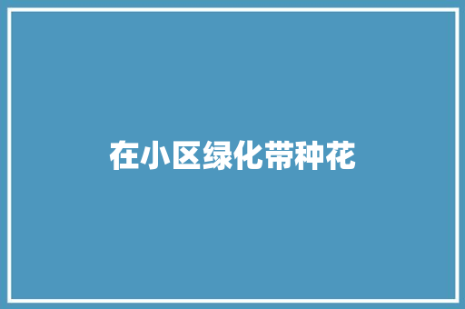 在小区绿化带种花 蔬菜育苗