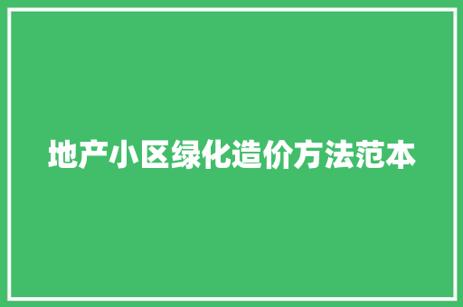 地产小区绿化造价方法范本