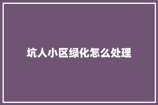 坑人小区绿化怎么处理 有机育苗