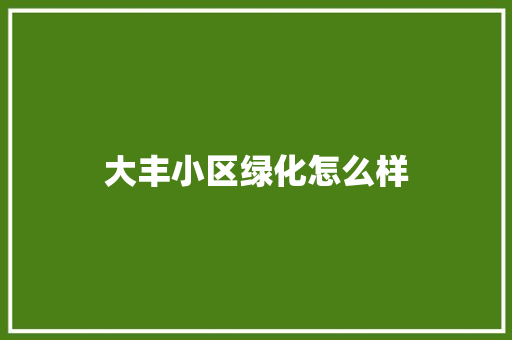 大丰小区绿化怎么样