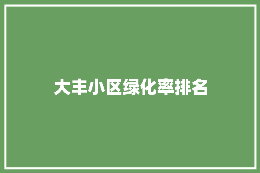 大丰小区绿化率排名