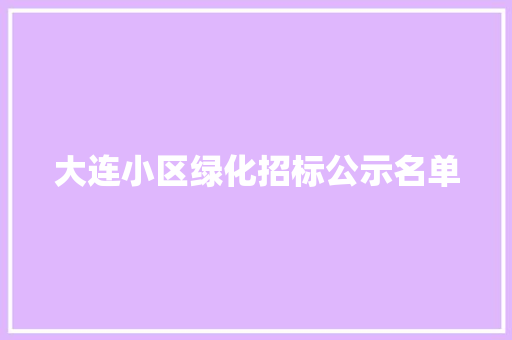 大连小区绿化招标公示名单