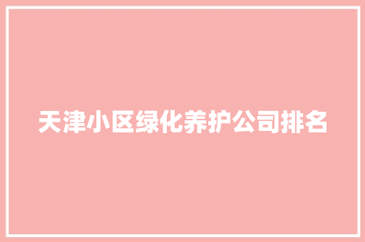 天津小区绿化养护公司排名