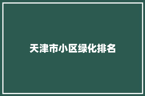 天津市小区绿化排名