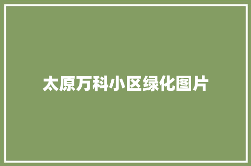 太原万科小区绿化图片