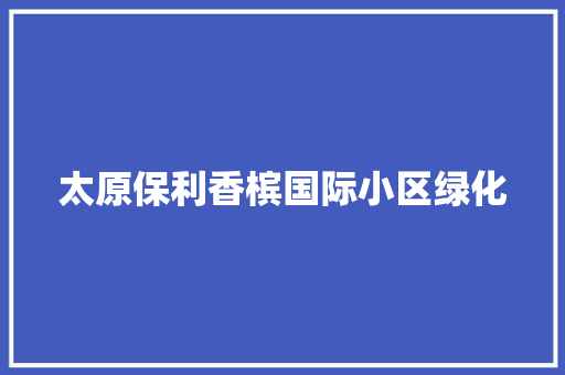 太原保利香槟国际小区绿化