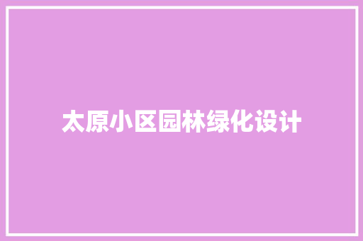 太原小区园林绿化设计