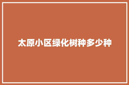 太原小区绿化树种多少种