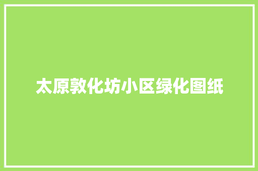 太原敦化坊小区绿化图纸