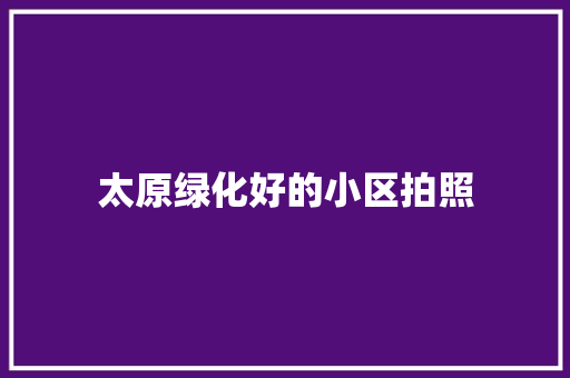 太原绿化好的小区拍照